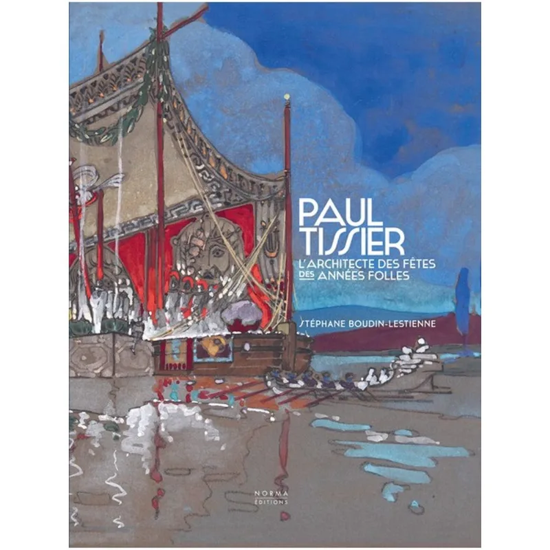 PAUL TISSIER. ARCHITECTE DES FÊTES DES ANNÉES FOLLES.