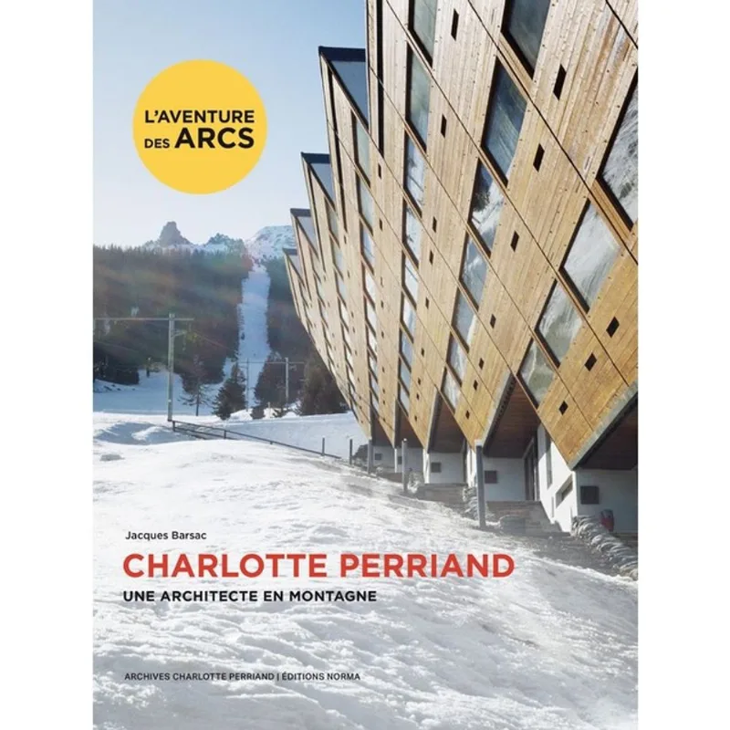 CHARLOTTE PERRIAND. UNE ARCHITECTE EN MONTAGNE.