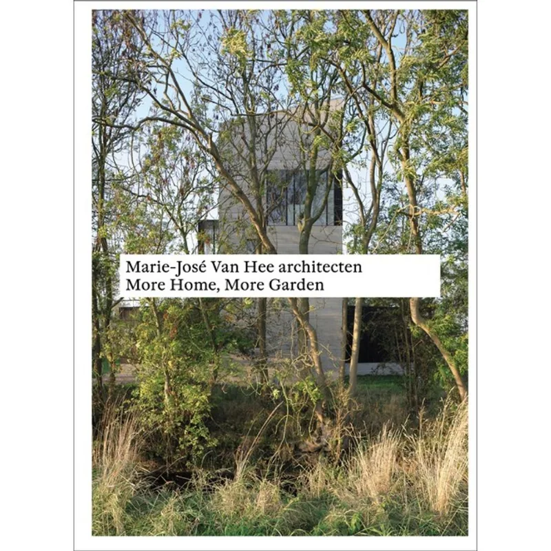 MARIE-JOSÉ VAN HEE ARCHITECTEN: MORE HOME, MORE GARDEN