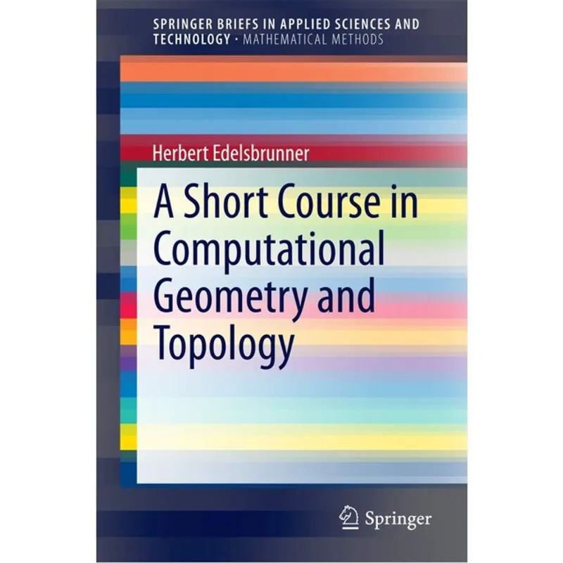 A SHORT COURSE IN COMPUTATIONAL GEOMETRY AND TOPOLOGY