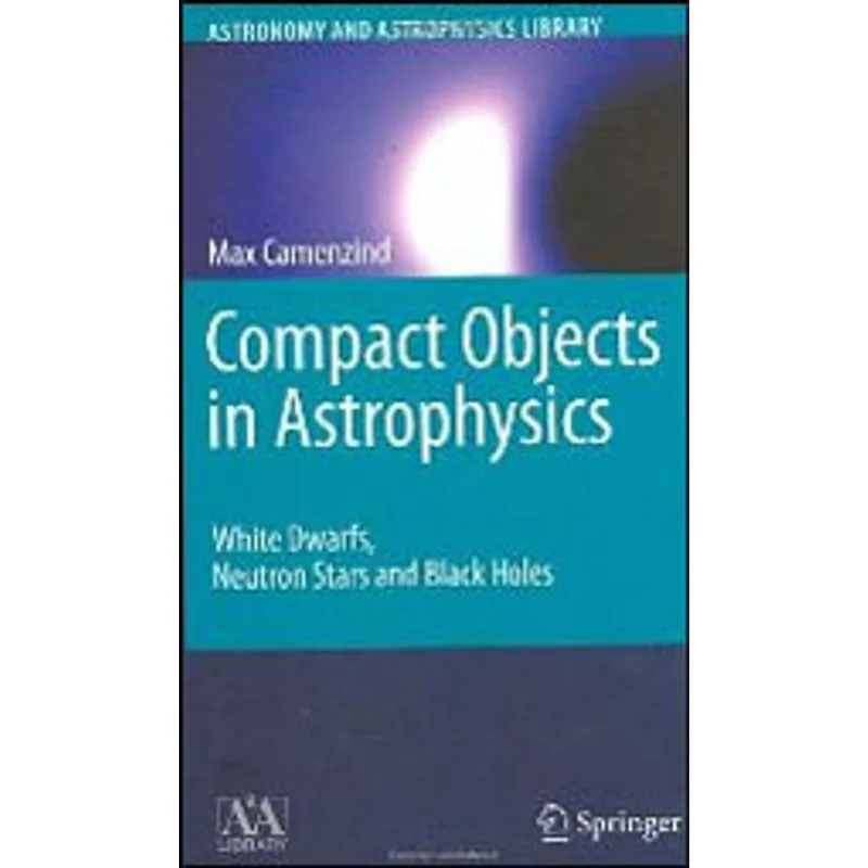 COMPACT OBJECTS IN ASTROPHYSICS - WHITE DWARFS, NEUTRON STARS AND BLACK HOLES