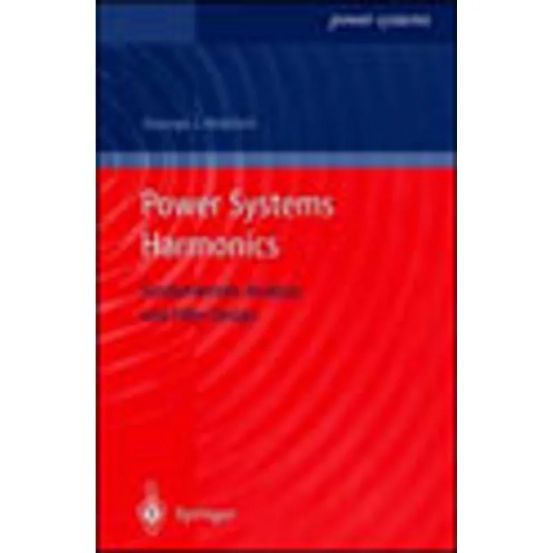 POWER SYSTEMS HARMONICS - FUNDAMENTALS, ANALYSIS AND FILTER DESIGN