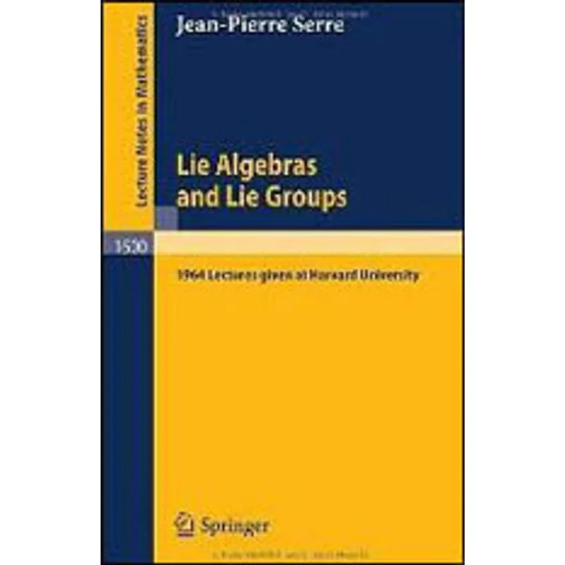 LIE ALGEBRAS AND LIE GROUPS - 1964 LECTURES GIVEN AT HARVARD UNIVERSITY