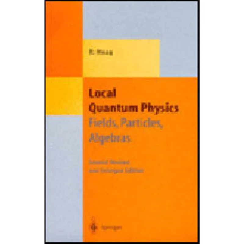 LOCAL QUANTUM PHYSICS - FIELDS, PARTICLES, ALGEBRAS