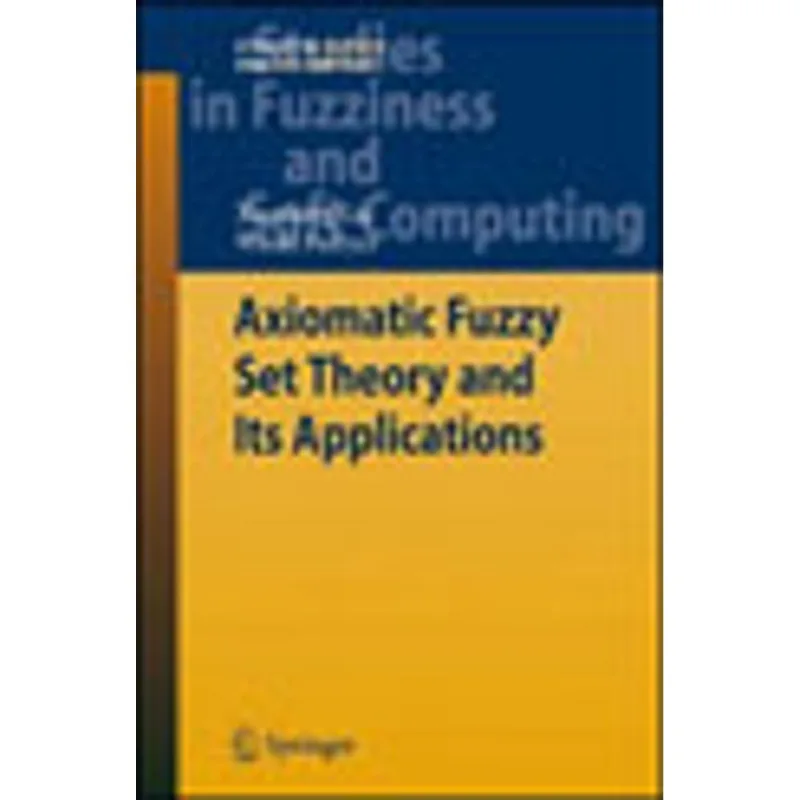 AXIOMATIC FUZZY SET THEORY AND ITS APPLICATIONS