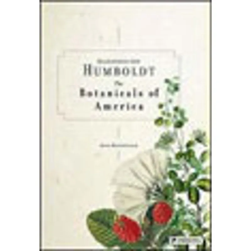 ALEXANDER VON HUMBOLDT - THE BOTANICALS OF AMERICA
