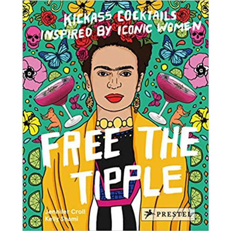 FREE THE TIPPLE - KICKASS COCKTAILS INSPIRED BY ICONIC WOMEN