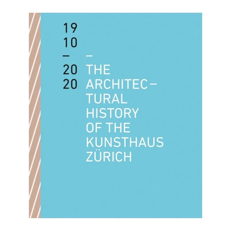 THE ARCHITECTURAL HISTORY OF THE KUNSTHAUS ZÜRICH 1910-2020