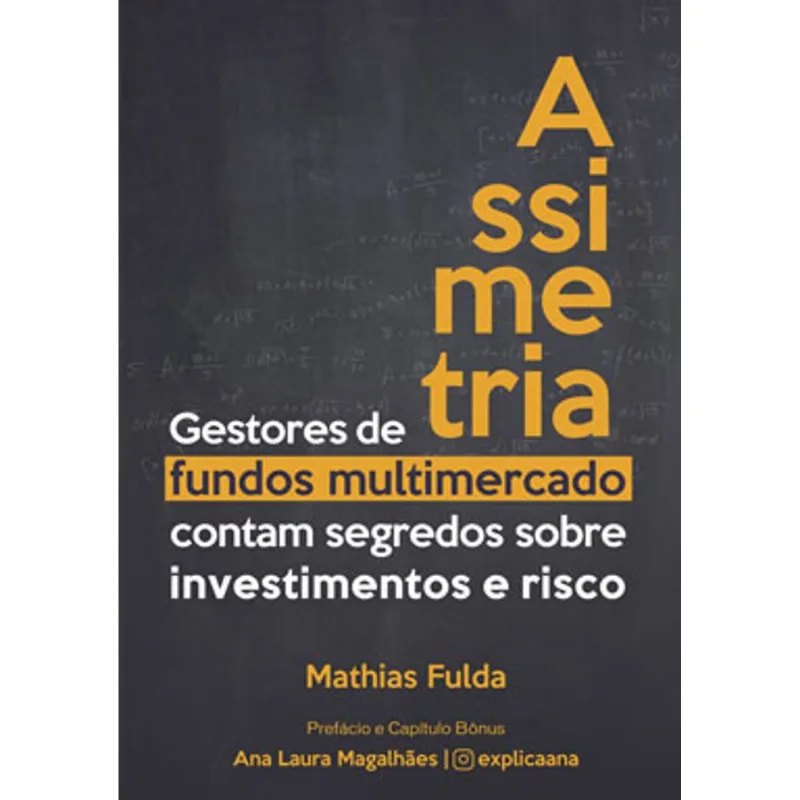 ASSIMETRIA - GESTORES DE FUNDOS MULTIMERCADO CONTAM SEGREDOS SOBRE INVESTIMENTOS E RISCO