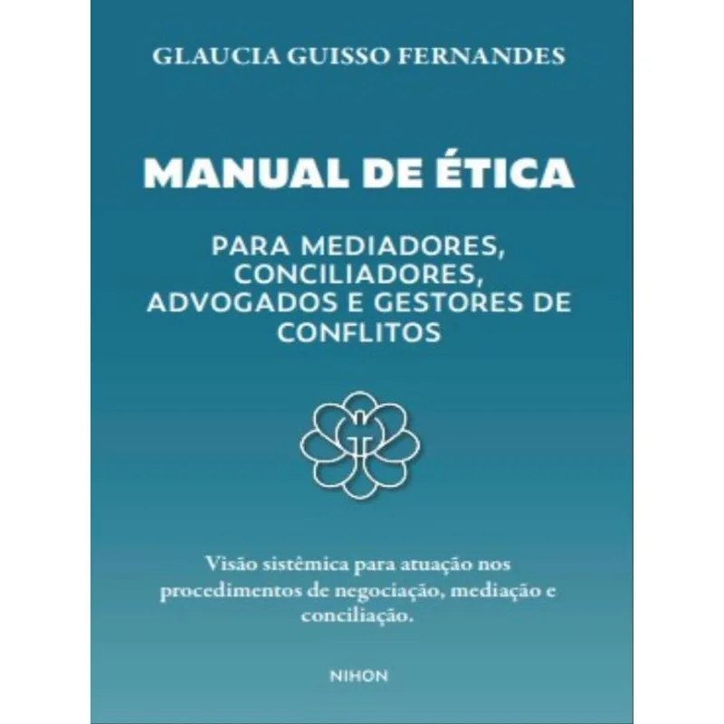 MANUAL DE ÉTICA PARA MEDIADORES, CONCILIADORES, ADVOGADOS E GESTORES DE CONFLITOS