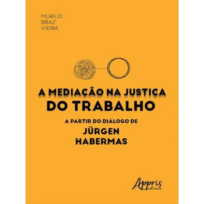 A MEDIAÇÃO NA JUSTIÇA DO TRABALHO A PARTIR DO DIÁLOGO DE JÜRGEN HABERMAS