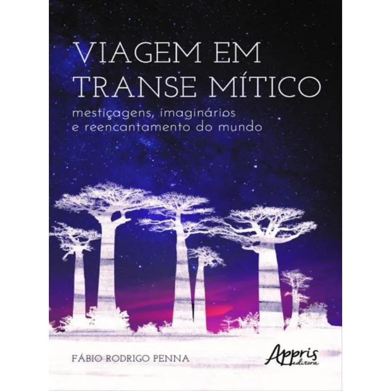 VIAGEM EM TRANSE MÍTICO: MESTIÇAGENS, IMAGINÁRIOS E REENCANTAMENTO DO MUNDO
