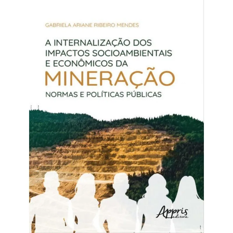 A INTERNALIZAÇÃO DOS IMPACTOS SOCIOAMBIENTAIS E ECONÔMICOS DA MINERAÇÃO: NORMAS E POLÍTICAS PÚBLICAS
