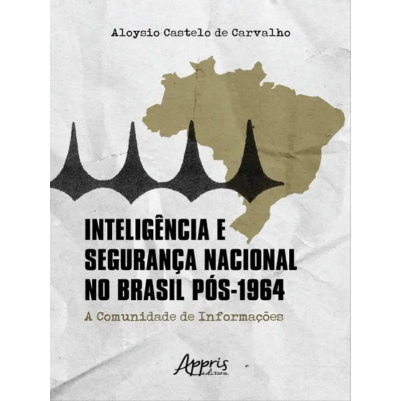 INTELIGÊNCIA E SEGURANÇA NACIONAL NO BRASIL PÓS-1924: A COMUNIDADE DE INFORMAÇÕES