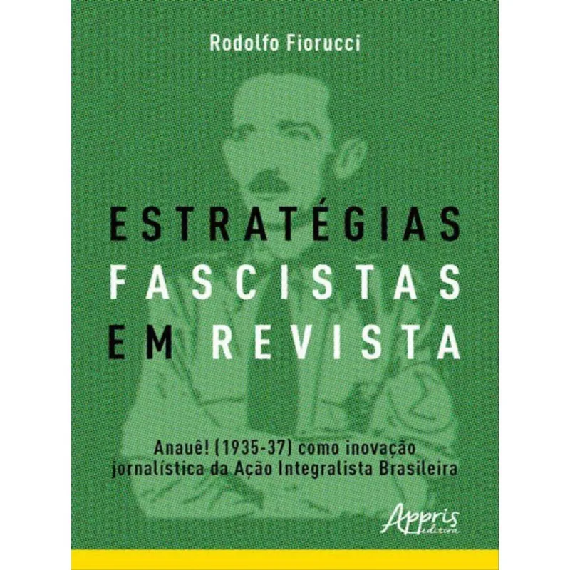 ESTRATÉGIAS FASCISTAS EM REVISTA: ANAUÊ! (1935-37) COMO INOVAÇÃO JORNALÍSTICA DA AÇÃO INTEGRALISTA B