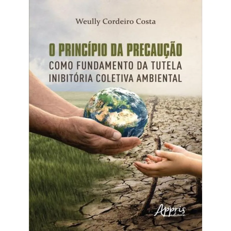 O PRINCÍPIO DA PRECAUÇÃO COMO FUNDAMENTO DA TUTELA INIBITÓRIA COLETIVA AMBIENTAL