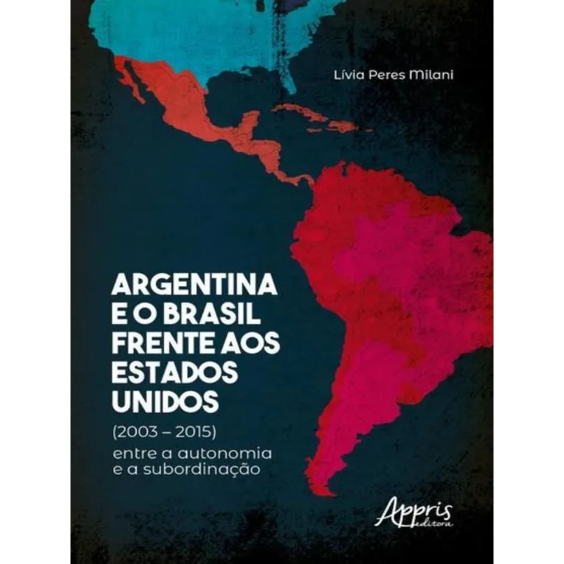 ARGENTINA E O BRASIL FRENTE AOS ESTADOS UNIDOS (2003 – 2015)