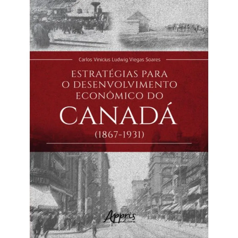 ESTRATÉGIAS PARA O DESENVOLVIMENTO ECONÔMICO DO CANADÁ (1867-1931)