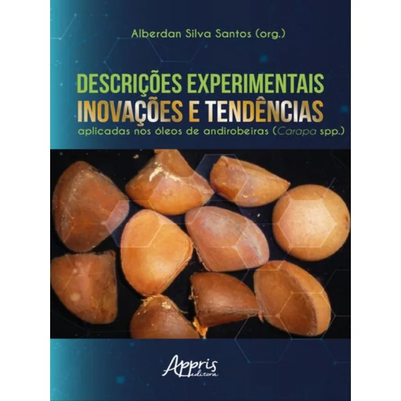 DESCRIÇÕES EXPERIMENTAIS, INOVAÇÕES E TENDÊNCIAS APLICADAS NOS ÓLEOS DE ANDIROBEIRAS (CARAPA SPP.)