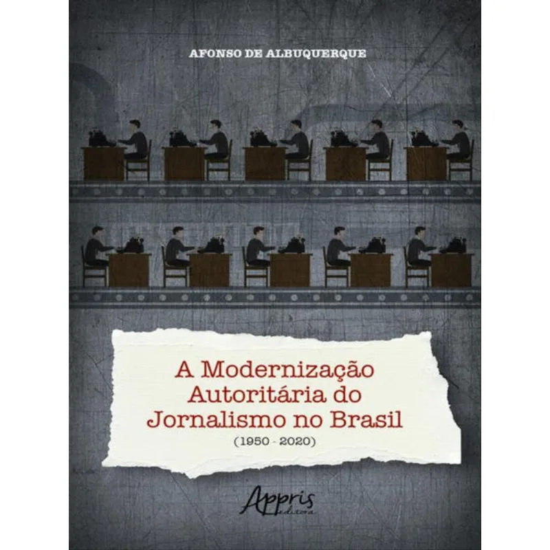 A MODERNIZAÇÃO AUTORITÁRIA DO JORNALISMO NO BRASIL (1950-2020)