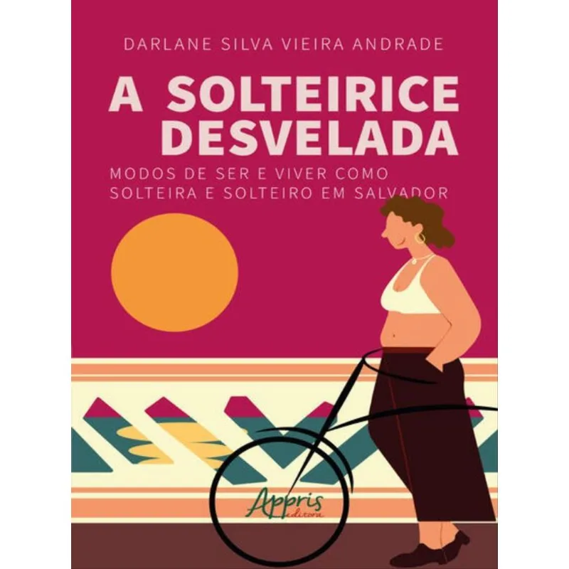 A SOLTEIRICE DESVELADA: MODOS DE SER E VIVER COMO SOLTEIRA E SOLTEIRO EM SALVADOR