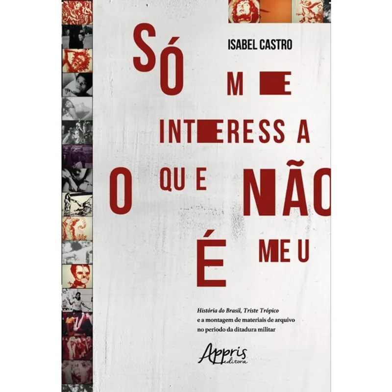 SÓ ME INTERESSA O QUE NÃO É MEU: HISTÓRIA DO BRASIL, TRISTE TRÓPICO E A MONTAGEM DE MATERIAIS DE ARQ