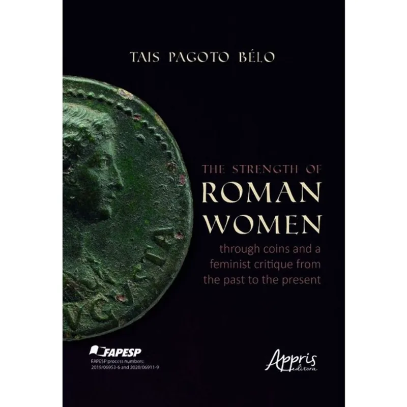 THE STRENGTH OF ROMAN WOMEN THROUGH COINS AND A FEMINIST CRITIQUE FROM THE PAST TO THE PRESENT