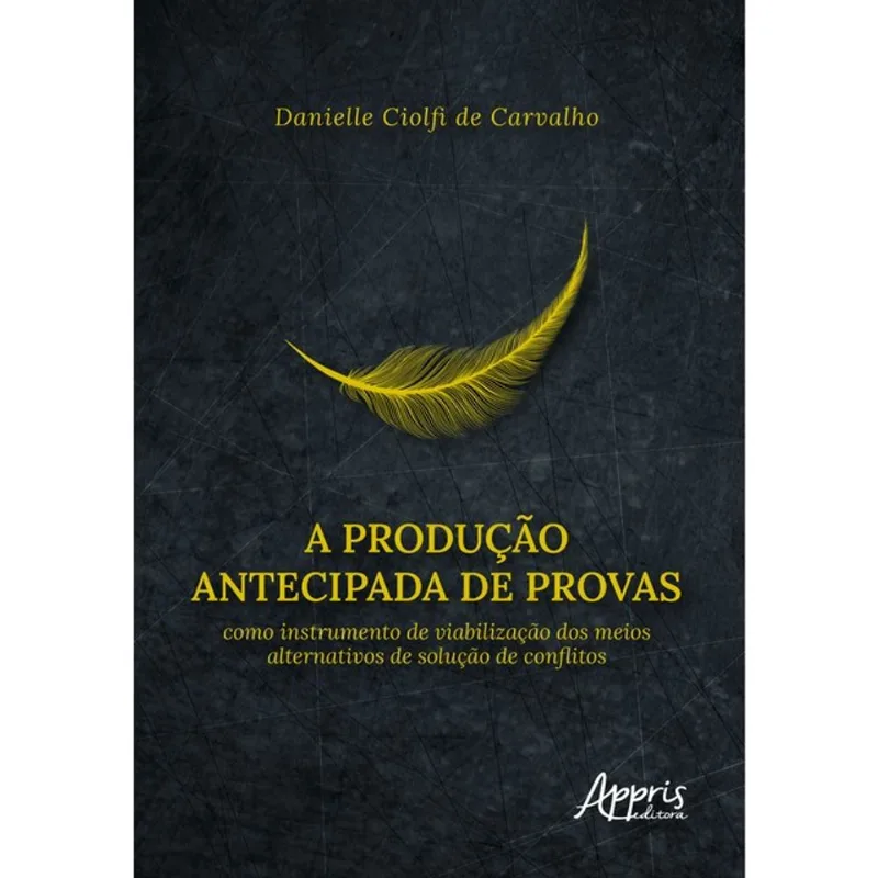 A PRODUÇÃO ANTECIPADA DE PROVAS COMO INSTRUMENTO DE VIABILIZAÇÃO DOS MEIOS ALTERNATIVOS DE SOLUÇÃO D