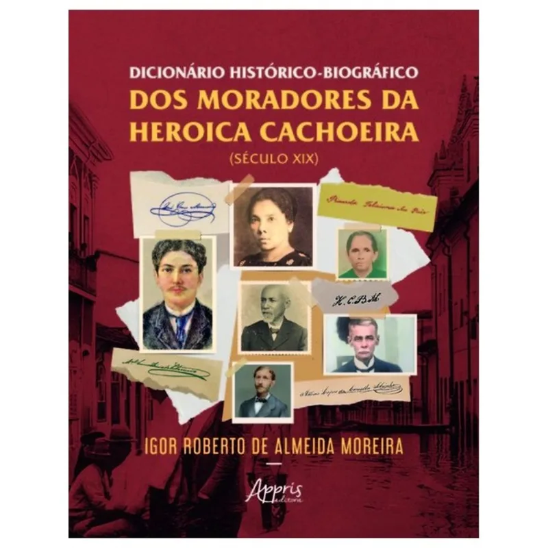 DICIONÁRIO HISTÓRICO-BIOGRÁFICO DOS MORADORES DA HEROICA CACHOEIRA – SÉCULO XIX
