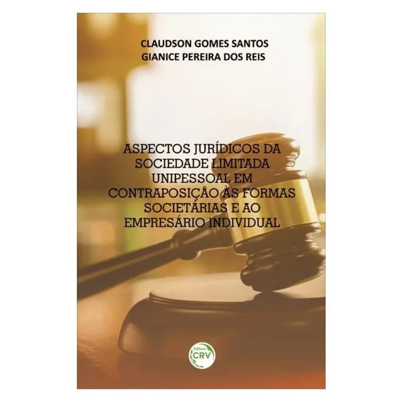 ASPECTOS JURÍDICOS DA SOCIEDADE LIMITADA UNIPESSOAL EM CONTRAPOSIÇÃO ÀS FORMAS SOCIETÁRIAS E AO EMPR