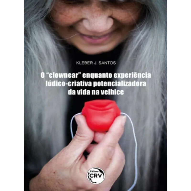O “CLOWNEAR” ENQUANTO EXPERIÊNCIA LÚDICO-CRIATIVA POTENCIALIZADORA DA VIDA NA VELHICE