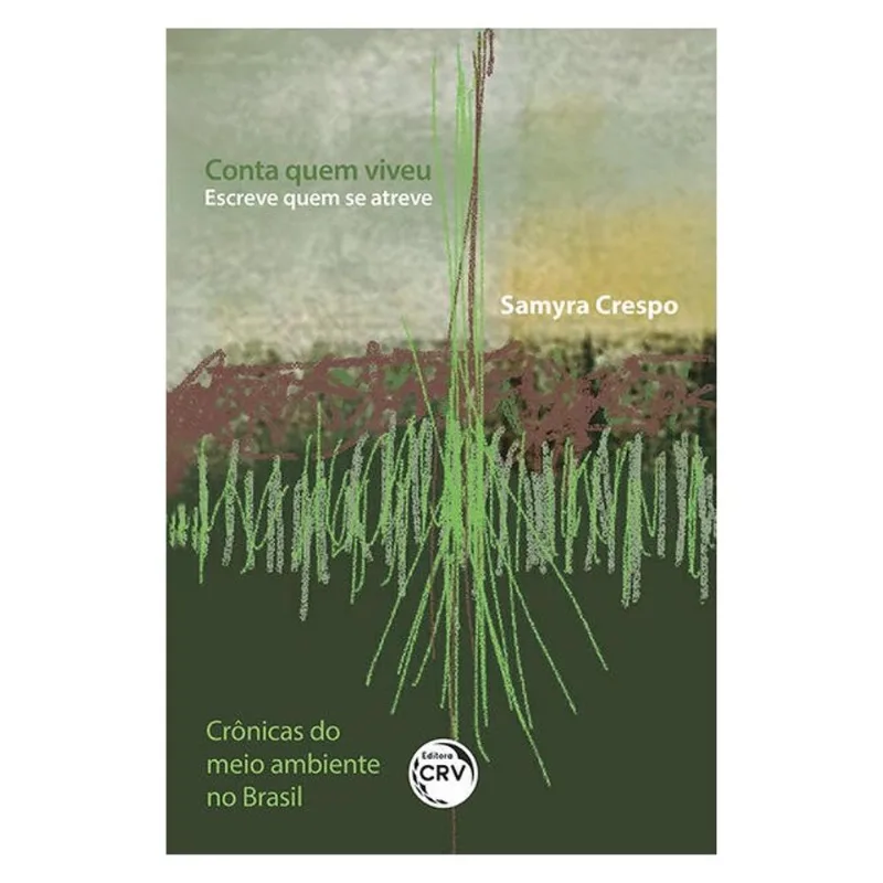 CONTA QUEM VIVEU ESCREVE QUEM SE ATREVE CRÔNICAS DO MEIO AMBIENTE NO BRASIL