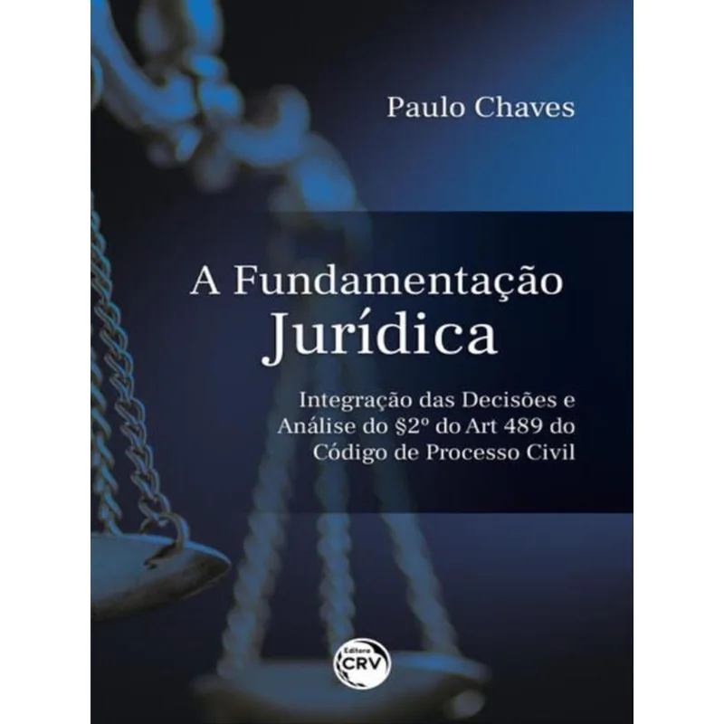 A FUNDAMENTAÇÃO INTEGRAÇÃO DAS DECISÕES E ANÁLISE DO § 2º DO ART. 489 DO CÓDIGO DE PROCESSO CIVIL