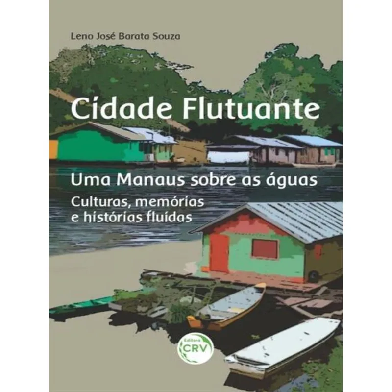 CIDADE FLUTUANTE UMA MANAUS SOBRE AS ÁGUAS: CULTURAS, MEMÓRIAS E HISTÓRIAS FLUÍDAS