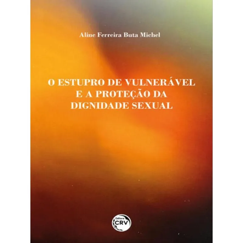 O ESTUPRO DE VULNERÁVEL E A PROTEÇÃO DA DIGNIDADE SEXUAL