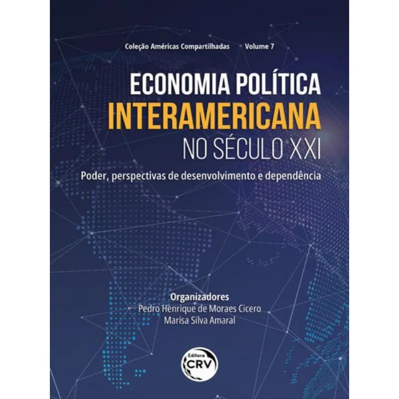 ECONOMIA POLÍTICA INTERAMERICANA NO SÉCULO XXI PODER, PERSPECTIVAS DE DESENVOLVIMENTO E DEPENDÊNCIA