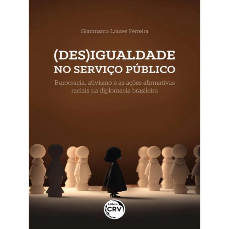 (DES)IGUALDADE NO SERVIÇO PÚBLICOBUROCRACIA, ATIVISMO E AS AÇÕES AFIRMATIVAS RACIAIS NA DIPLOMACIA B