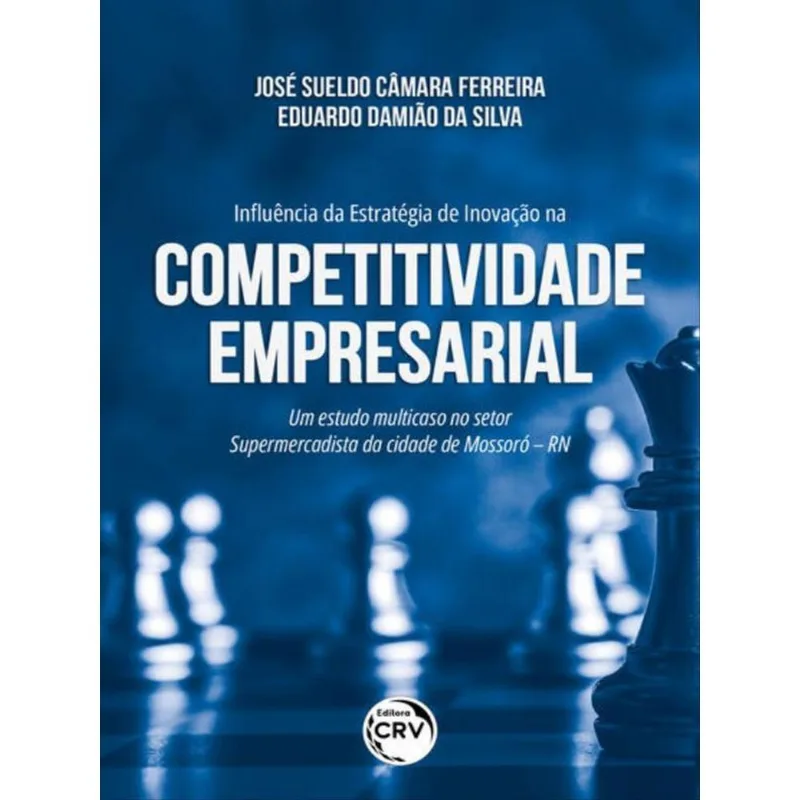 INFLUÊNCIA DA ESTRATÉGIA DE INOVAÇÃO NA COMPETITIVIDADE EMPRESARIAL UM ESTUDO MULTICASO NO SETOR SUP