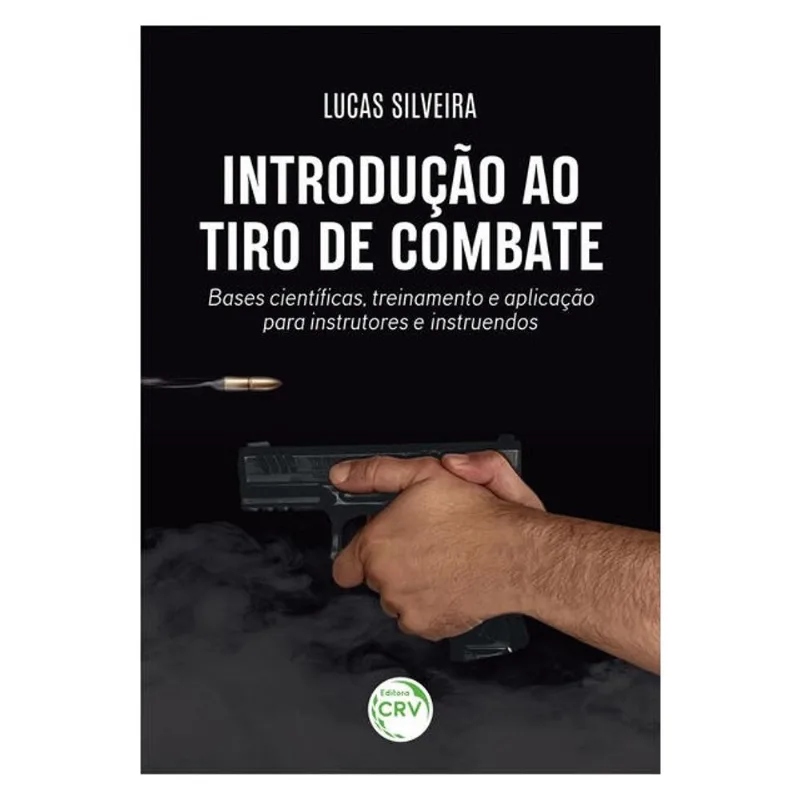 INTRODUÇÃO AO TIRO DE COMBATE: BASES CIENTÍFICAS, TREINAMENTO E APLICAÇÃO PARA INSTRUTORES E INSTRUE