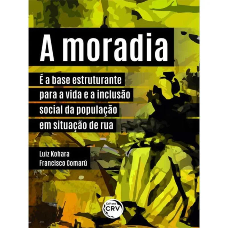A MORADIA É A BASE ESTRUTURANTE PARA A VIDA E A INCLUSÃO SOCIAL DA POPULAÇÃO EM SITUAÇÃO DE RUA