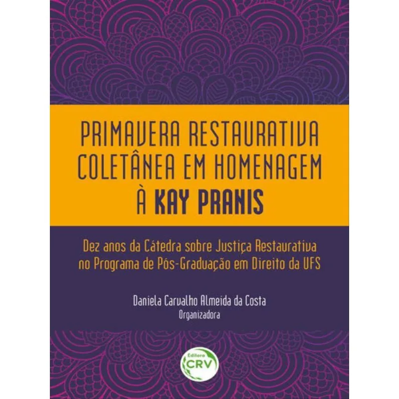 PRIMAVERA RESTAURATIVA COLETÂNEA EM HOMENAGEM À KAY PRANIS: DEZ ANOS DA CÁTEDRA SOBRE JUSTIÇA RESTAU