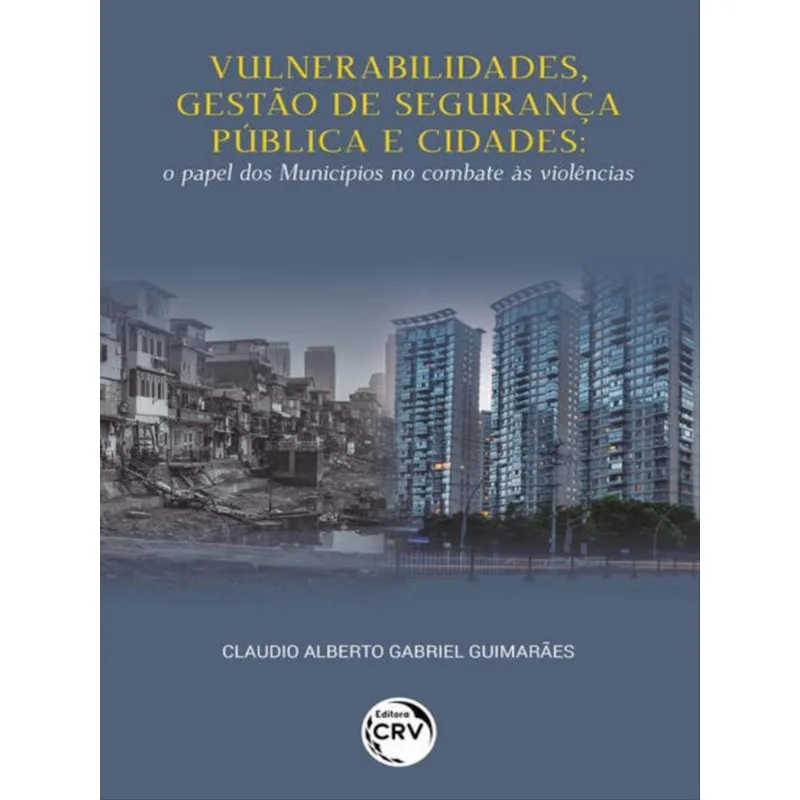 VULNERABILIDADES, GESTÃO DE SEGURANÇA PÚBLICA E CIDADESO PAPEL DOS MUNICÍPIOS NO COMBATE ÀS VIOLÊNCI