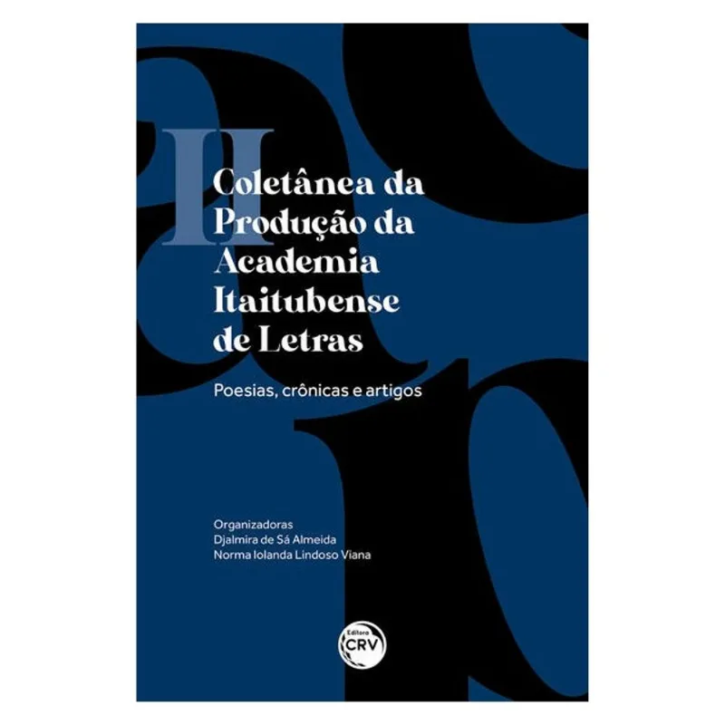 II COLETÂNEA DA PRODUÇÃO DA ACADEMIA ITAITUBENSE DE LETRAS: POESIAS, CRÔNICAS E ARTIGOS