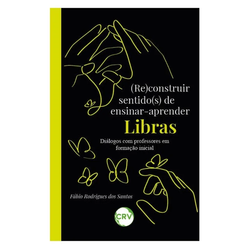 (RE)CONSTRUIR SENTIDO(S) DE ENSINAR-APRENDER LIBRAS: DIÁLOGOS COM PROFESSORES EM FORMAÇÃO INICIAL