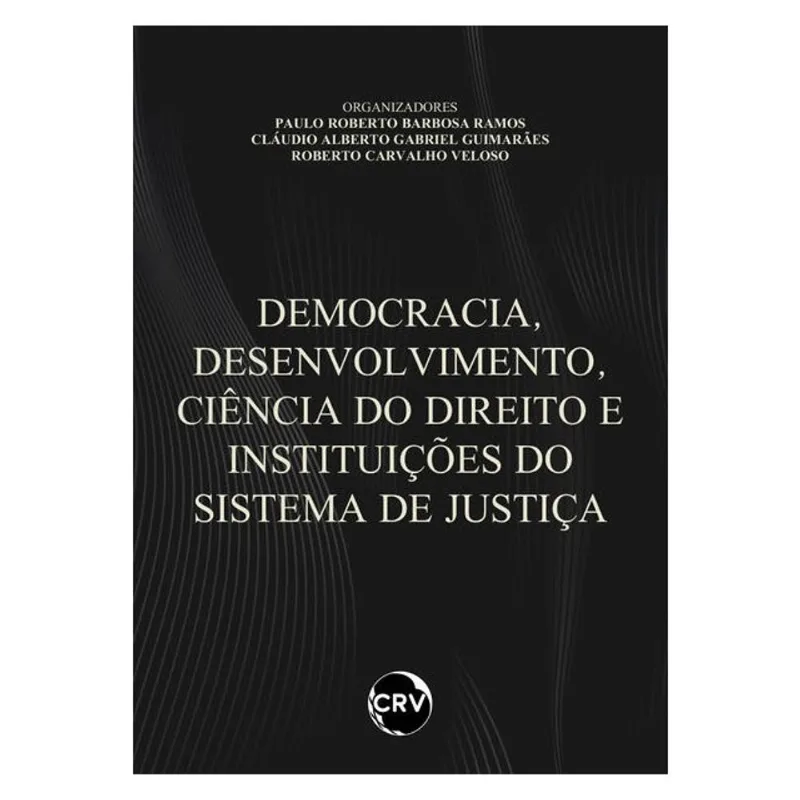 DEMOCRACIA, DESENVOLVIMENTO, CIÊNCIA DO DIREITO E INSTITUIÇÕES DO SISTEMA DE JUSTIÇA