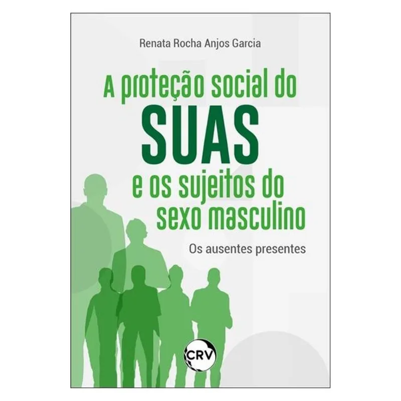 A PROTEÇÃO SOCIAL DO SUAS E OS SUJEITOS DO SEXO MASCULINO: OS AUSENTES PRESENTES