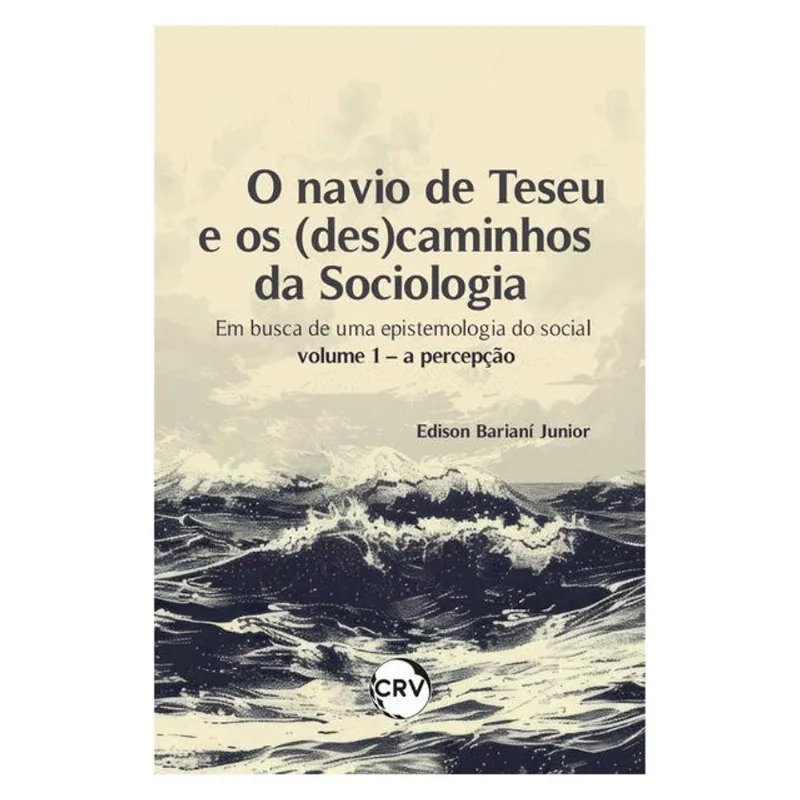 O NAVIO DE TESEU E OS (DES) CAMINHOS DA SOCIOLOGIA: EM BUSCA DE UMA EPISTEMOLOGIA DO SOCIAL - VOL. 0