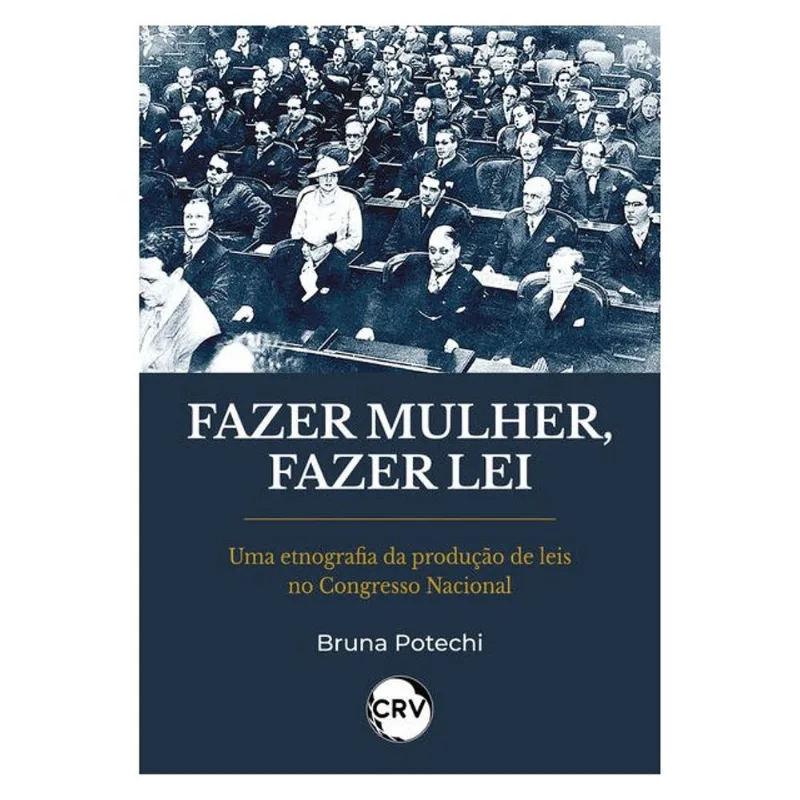 FAZER MULHER, FAZER LEI: UMA ETNOGRAFIA DA PRODUÇÃO DE LEIS NO CONGRESSO NACIONAL