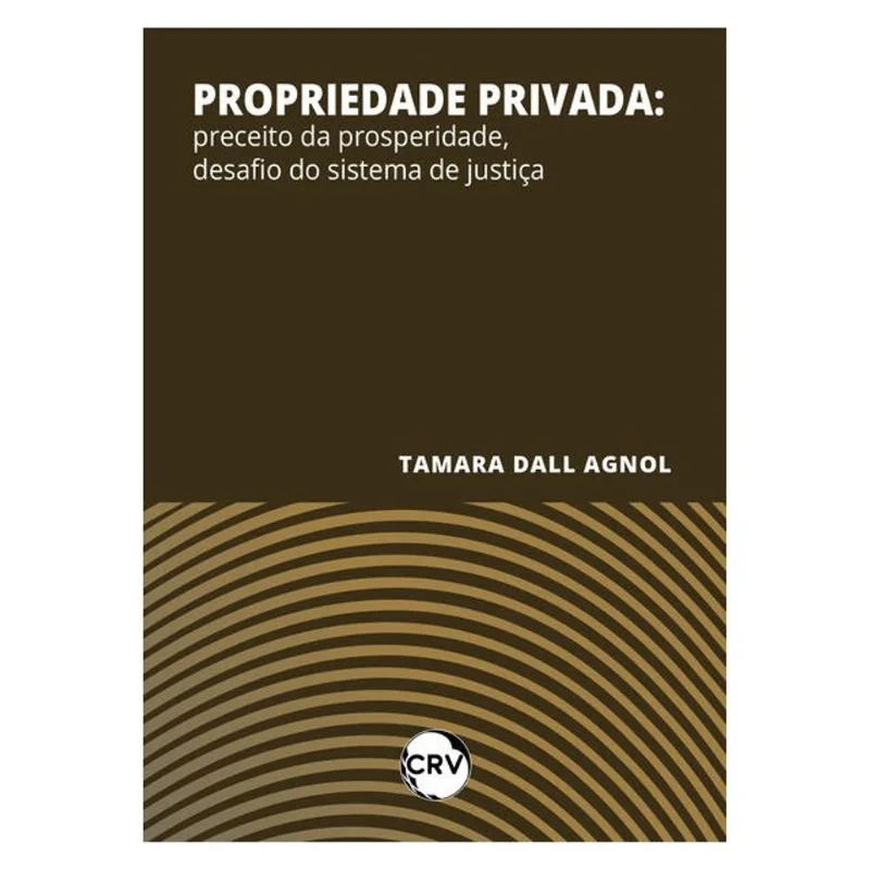 PROPRIEDADE PRIVADA: PRECEITO DA PROSPERIDADE, DESAFIO DO SISTEMA DE JUSTIÇA
