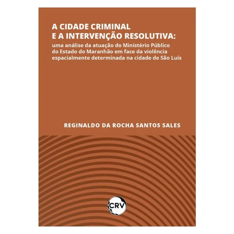 A CIDADE CRIMINAL E A INTERVENÇÃO RESOLUTIVA: UMA ANÁLISE DA ATUAÇÃO DO MINISTÉRIO PÚBLICO DO ESTADO